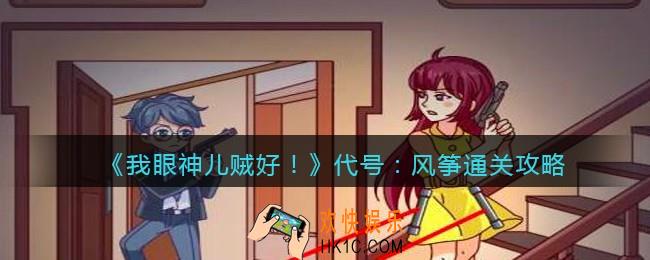 我眼神儿贼好剧情模式代号：风筝怎么过关_通关攻略