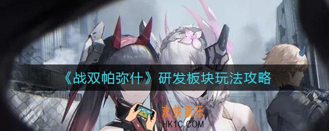 战双帕弥什研发板块怎么玩_研发板块玩法攻略