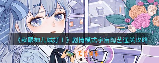 我眼神儿贼剧情模式宇宙陶艺怎么过关_通关攻略