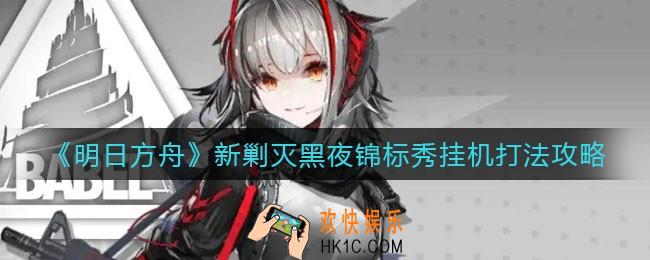 明日方舟黑夜锦标秀剿灭怎么打_新剿灭黑夜锦标秀挂机打法攻略