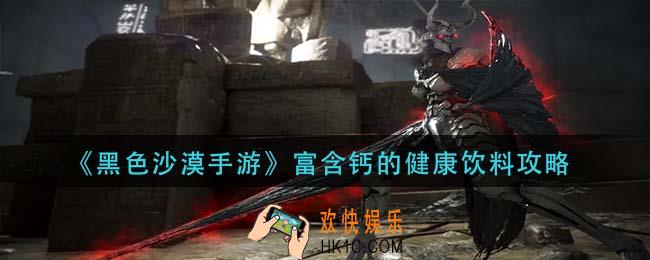 黑色沙漠手游富含钙的健康饮料怎么做_富含钙的健康饮料攻略