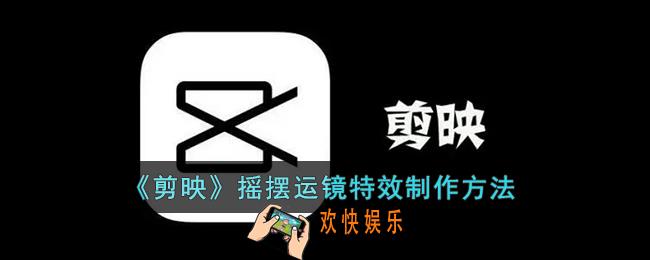 剪映摇摆特效在哪_剪映摇摆运镜特效制作方法