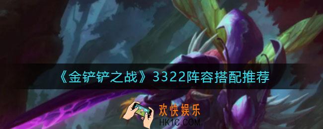 金铲铲之战3322阵容怎么搭配_3322阵容搭配推荐