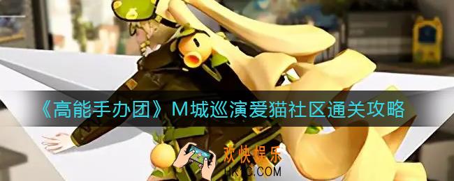 高能手办团M城巡演爱猫社区怎么过_M城巡演爱猫社区通关攻略