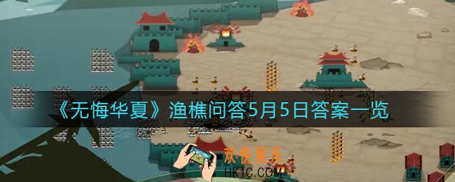 无悔华夏渔樵问答5.5答案是什么_渔樵问答5月5日答案一览