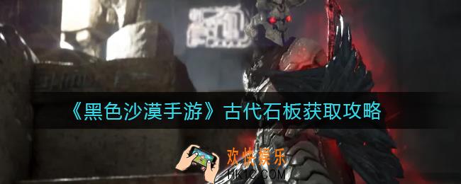 黑色沙漠手游古代石板怎么获得_古代石板获取攻略