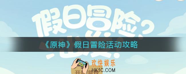 原神假日冒险活动怎么玩_假日冒险活动攻略