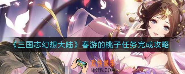 三国志幻想大陆春游的桃子任务怎么做_春游的桃子任务完成攻略