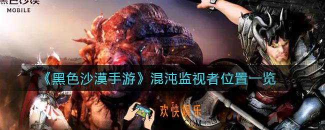 黑色沙漠手游混沌监视者在哪里_混沌监视者位置一览