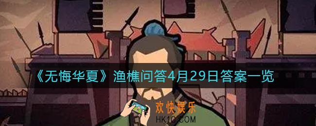 无悔华夏渔樵问答4.29答案是什么_渔樵问答4月29日答案一览