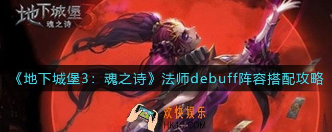地下城堡3魂之诗法师debuff阵容怎么搭配_法师debuff阵容搭配攻略