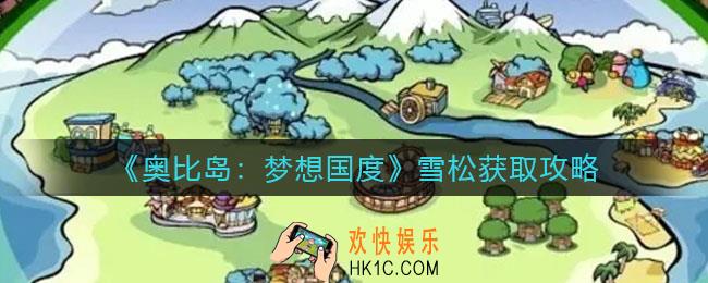 奥比岛梦想国度雪松怎么获得_雪松获取攻略