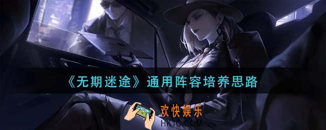 无期迷途通用阵容怎么搭配_通用阵容培养思路