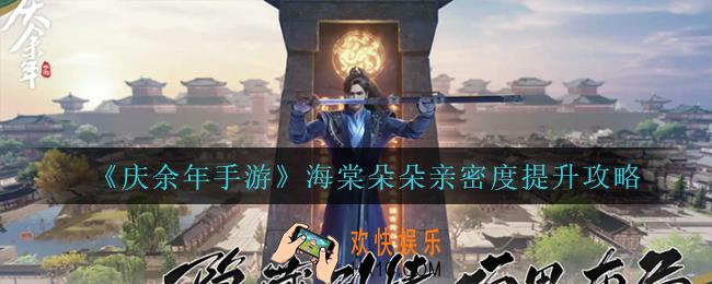 庆余年手游海棠朵朵亲密度怎么提升_海棠朵朵亲密度提升攻略