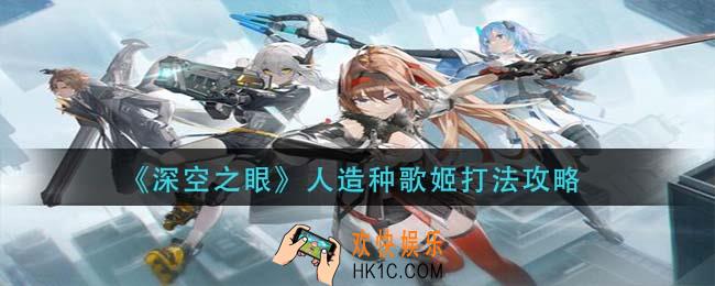 深空之眼人造种歌姬怎么打_人造种歌姬打法攻略