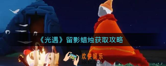 光遇留影蜡烛怎么获得_留影蜡烛获取攻略