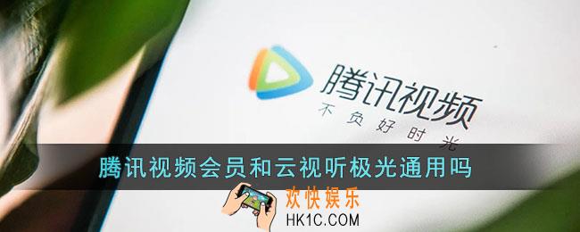 腾讯视频会员和云视听极光通用吗_腾讯视频vip和极光vip相通吗