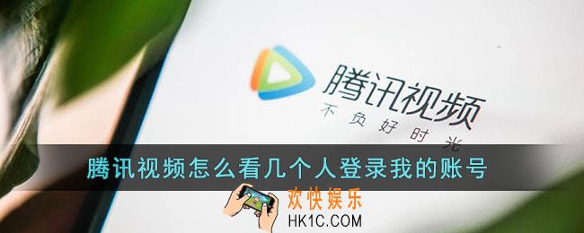 腾讯视频怎么看几个人登录我的账号_设备登录情况查看方法