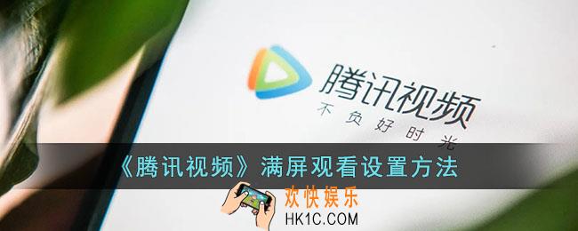 腾讯视频怎么铺满全屏_腾讯视频满屏观看设置方法