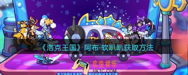 洛克王国阿布·软趴趴怎么得_阿布·软趴趴获取方法2022