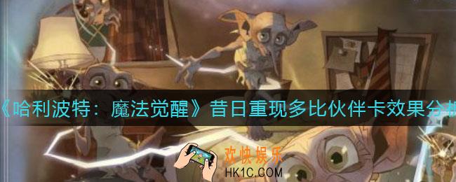 哈利波特魔法觉醒昔日重现多比效果怎么样_昔日重现多比伙伴卡效果分析