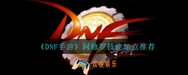 dnf手游阿修罗技能怎么加点_阿修罗技能加点推荐