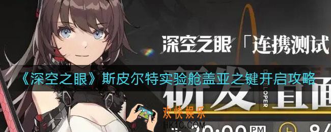 深空之眼斯皮尔特实验舱盖亚之键怎么开启_斯皮尔特实验舱盖亚之键开启攻略