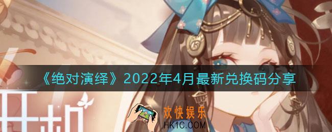 绝对演绎2022年4月最新兑换码是什么_2022年4月最新兑换码分享