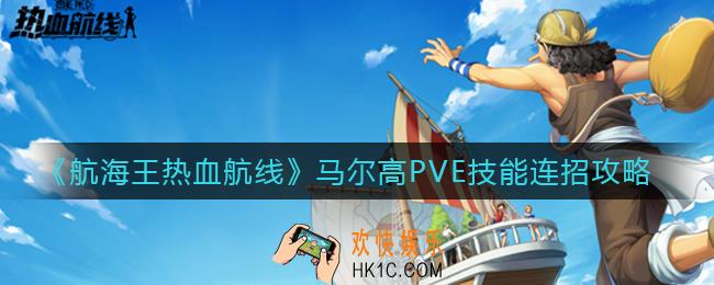 航海王热血航线马尔高PVE技能连招怎么打_马尔高PVE技能连招攻略