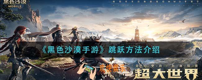 黑色沙漠手游怎么跳跃_跳跃方法介绍