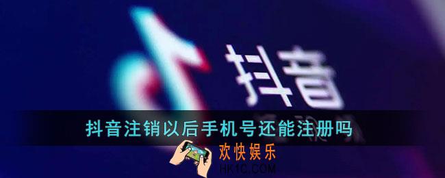 抖音注销以后手机号还能注册吗_抖音账号注销后手机号还能注册吗