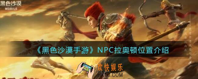 黑色沙漠手游拉奥顿在哪里_NPC拉奥顿位置介绍