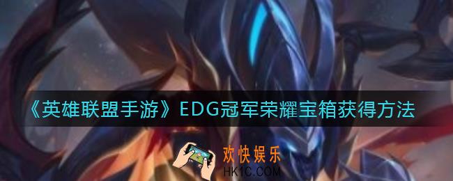 英雄联盟手游EDG冠军荣耀宝箱怎么获得_EDG冠军荣耀宝箱获得方法