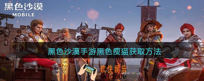 黑色沙漠手游黑色瘦猫怎么获得_获取方法