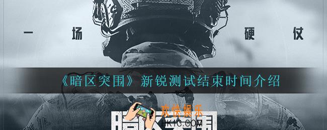 暗区突围新锐测试什么时候结束_新锐测试结束时间介绍