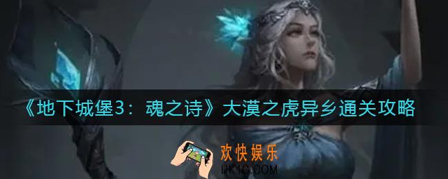 地下城堡3魂之诗大漠之虎异乡怎么过_大漠之虎异乡通关攻略