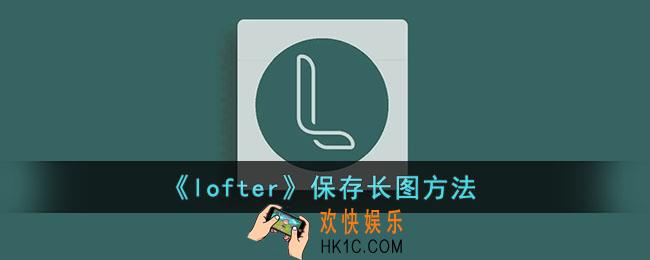 lofter怎么保存长图_lofter保存长图方法