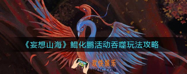妄想山海鲲化鹏活动怎么玩_鲲化鹏活动吞噬玩法攻略