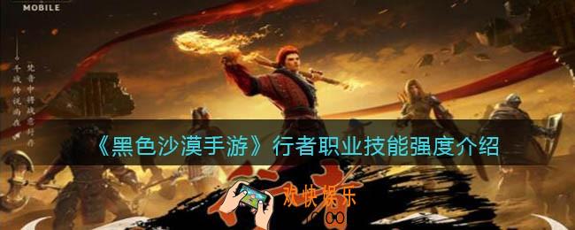黑色沙漠手游行者怎么样_行者职业技能强度介绍