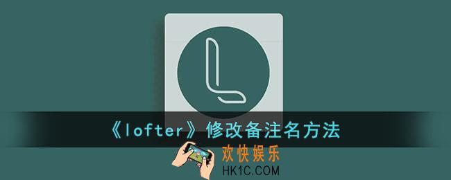 lofter怎么改备注名_lofter设置备注方法