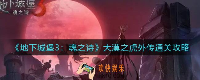 地下城堡3魂之诗大漠之虎怎么过_大漠之虎外传通关攻略
