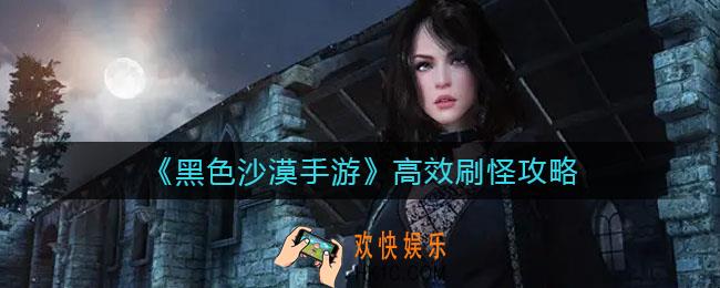 黑色沙漠手游怎么高效刷怪_高效刷怪攻略