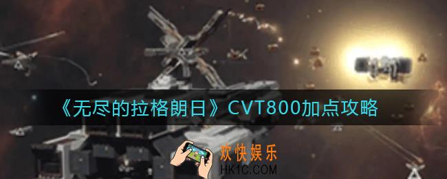 无尽的拉格朗日CVT800怎么加点_CVT800加点攻略