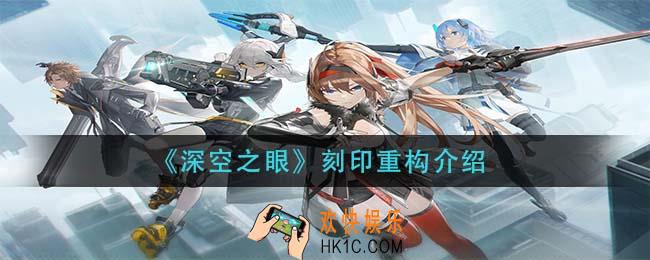 深空之眼刻印重构是什么_刻印重构介绍