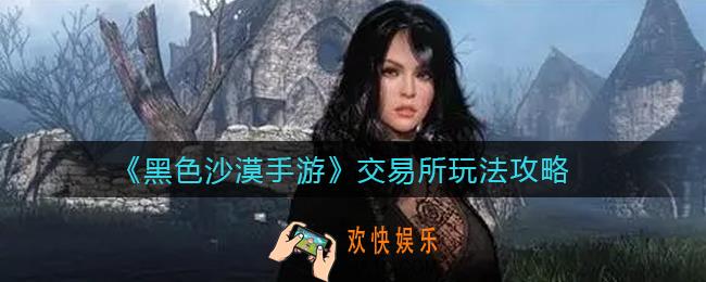 黑色沙漠手游交易所怎么玩_交易所玩法攻略
