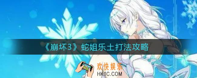 崩坏3蛇姐乐土怎么打_蛇姐乐土打法攻略