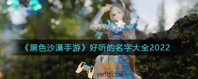 黑色沙漠手游好听的名字有哪些_好听的名字大全2022