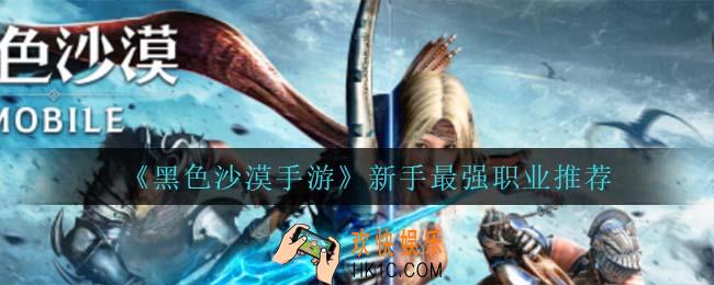黑色沙漠手游新手用什么职业_新手最强职业推荐