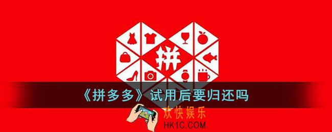 拼多多试用后要归还吗_拼多多试用后要付钱吗