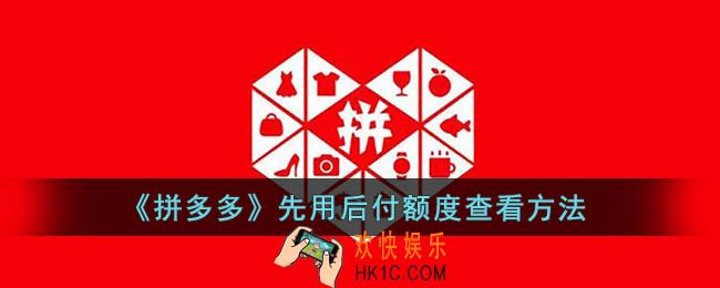 拼多多先用后付额度在哪里看_拼多多先用后付额度查看方法